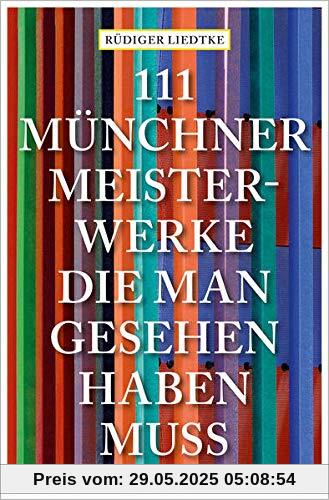 111 Münchner Meisterwerke, die man gesehen haben muss: Reiseführer (111 Orte ...)