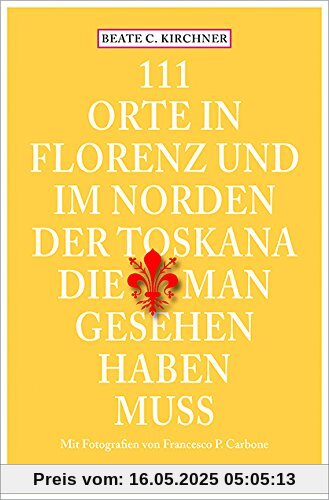 111 Orte In Florenz und im Norden der Toskana, die man gesehen haben muss