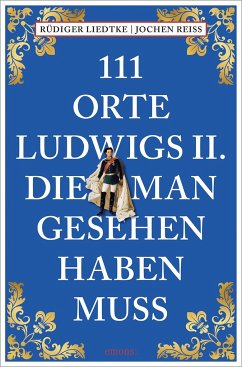 111 Orte Ludwigs II., die man gesehen haben muss von Emons Verlag