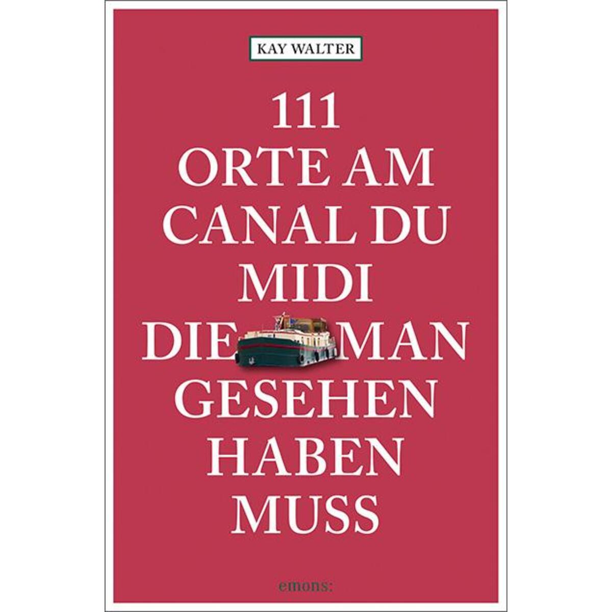 111 Orte am Canal du Midi, die man gesehen haben muss von Emons Verlag