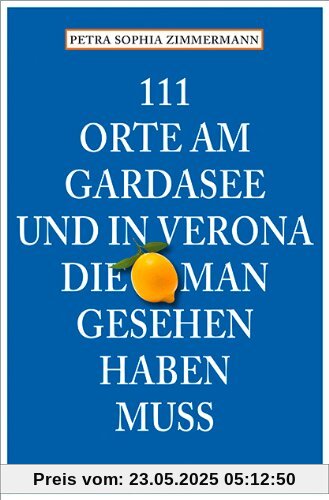 111 Orte am Gardasee und in Verona, die man gesehen haben muss