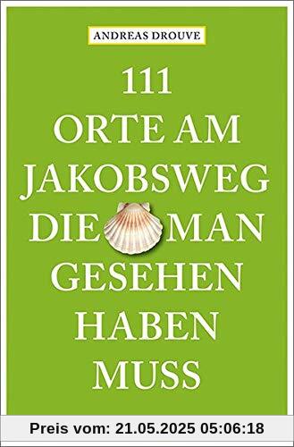 111 Orte am Jakobsweg, die man gesehen haben muss: Reiseführer