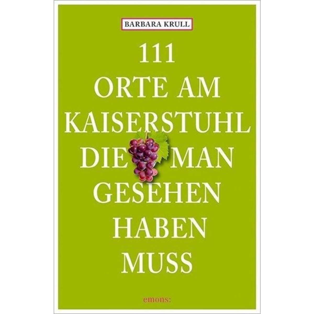 111 Orte am Kaiserstuhl, die man gesehen haben muss von Emons Verlag