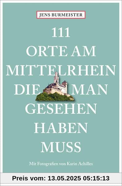 111 Orte am Mittelrhein, die man gesehen haben muss: Reiseführer