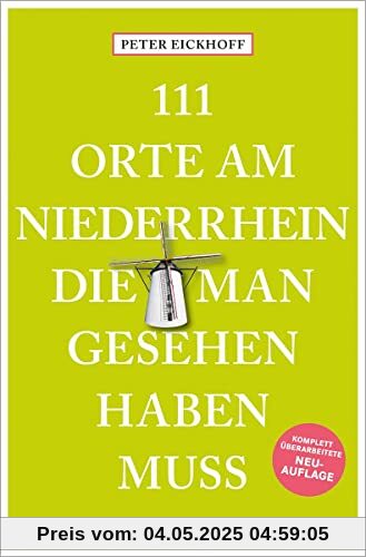 111 Orte am Niederrhein, die man gesehen haben muss: Reiseführer, komplett überarbeitete Neuauflage