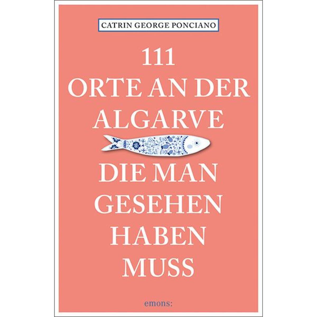 111 Orte an der Algarve, die man gesehen haben muss von Emons Verlag