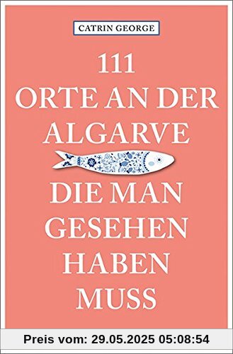 111 Orte an der Algarve, die man gesehen haben muss: Reiseführer