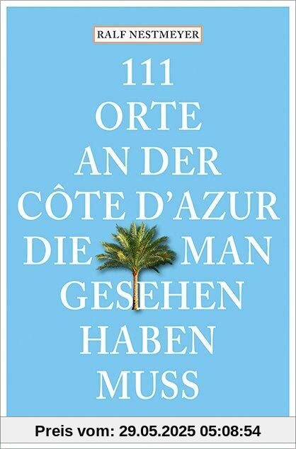 111 Orte an der Côte d’Azur, die man gesehen haben muss 111 Orte an der Côte d’Azur, die man gesehen haben muss