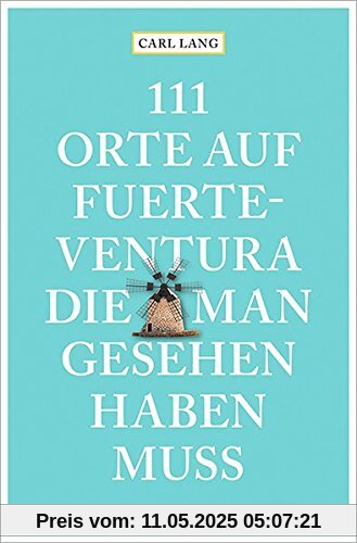 111 Orte auf Fuerteventura, die man gesehen haben muss: Reiseführer