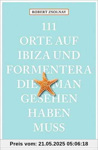 111 Orte auf Ibiza und Formentera, die man gesehen haben muss
