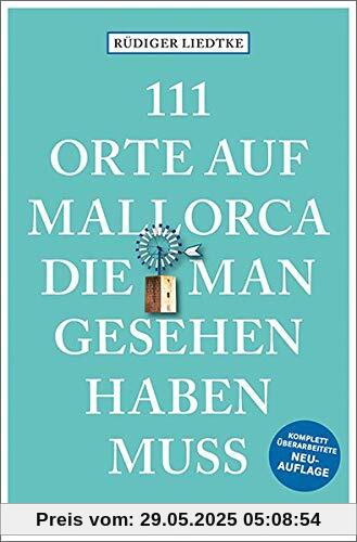 111 Orte auf Mallorca die man gesehen haben muss: Reiseführer, Neuauflage