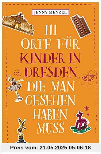 111 Orte für Kinder in Dresden, die man gesehen haben muss: Reiseführer