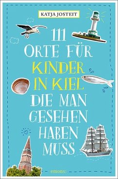 111 Orte für Kinder in Kiel, die man gesehen haben muss von Emons Verlag