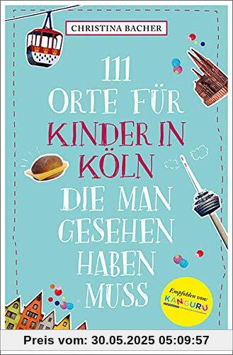 111 Orte für Kinder in Köln, die man gesehen haben muss: Reiseführer