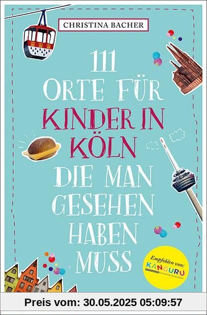 111 Orte für Kinder in Köln, die man gesehen haben muss: Reiseführer
