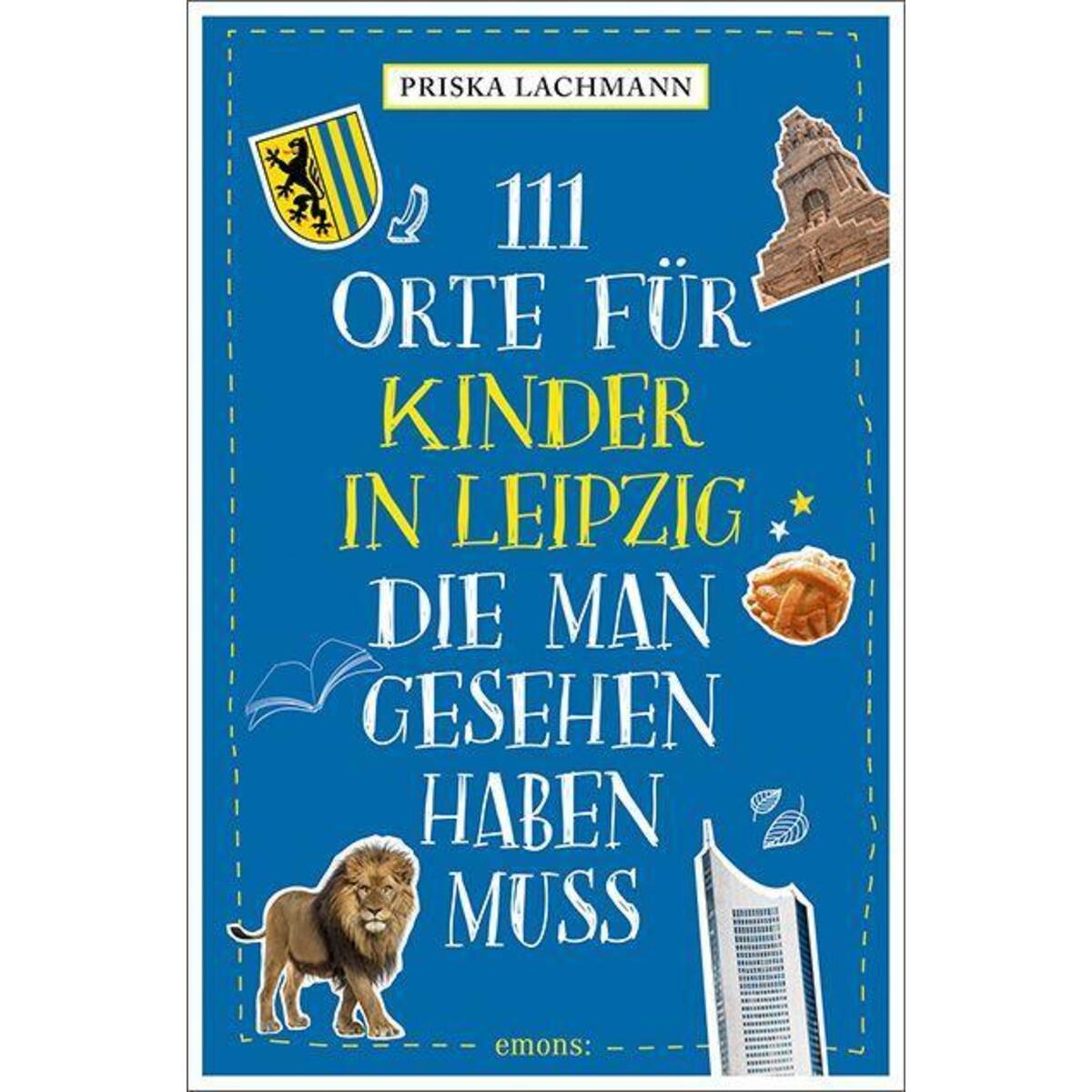 111 Orte für Kinder in Leipzig, die man gesehen haben muss 111 Orte für Kinder in Leipzig, die man gesehen haben muss von Emons Verlag