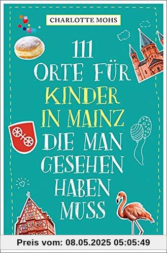111 Orte für Kinder in Mainz, die man gesehen haben muss: Reiseführer für Kinder