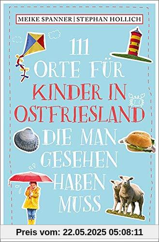 111 Orte für Kinder in Ostfriesland, die man gesehen haben muss: Reiseführer