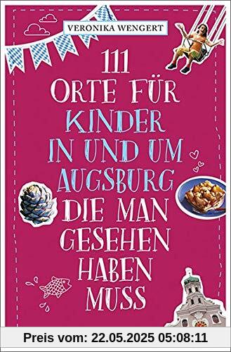 111 Orte für Kinder in und um Augsburg, die man gesehen haben muss: Reiseführer