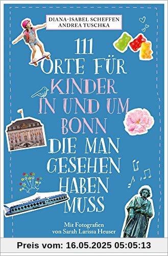 111 Orte für Kinder in und um Bonn, die man gesehen haben muss: Reiseführer