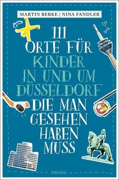 111 Orte für Kinder in und um Düsseldorf, die man gesehen haben muss von Emons Verlag