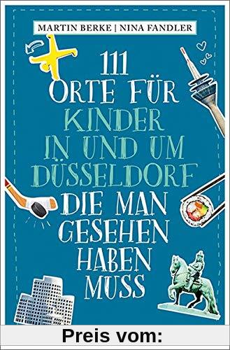 111 Orte für Kinder in und um Düsseldorf, die man gesehen haben muss: Reiseführer