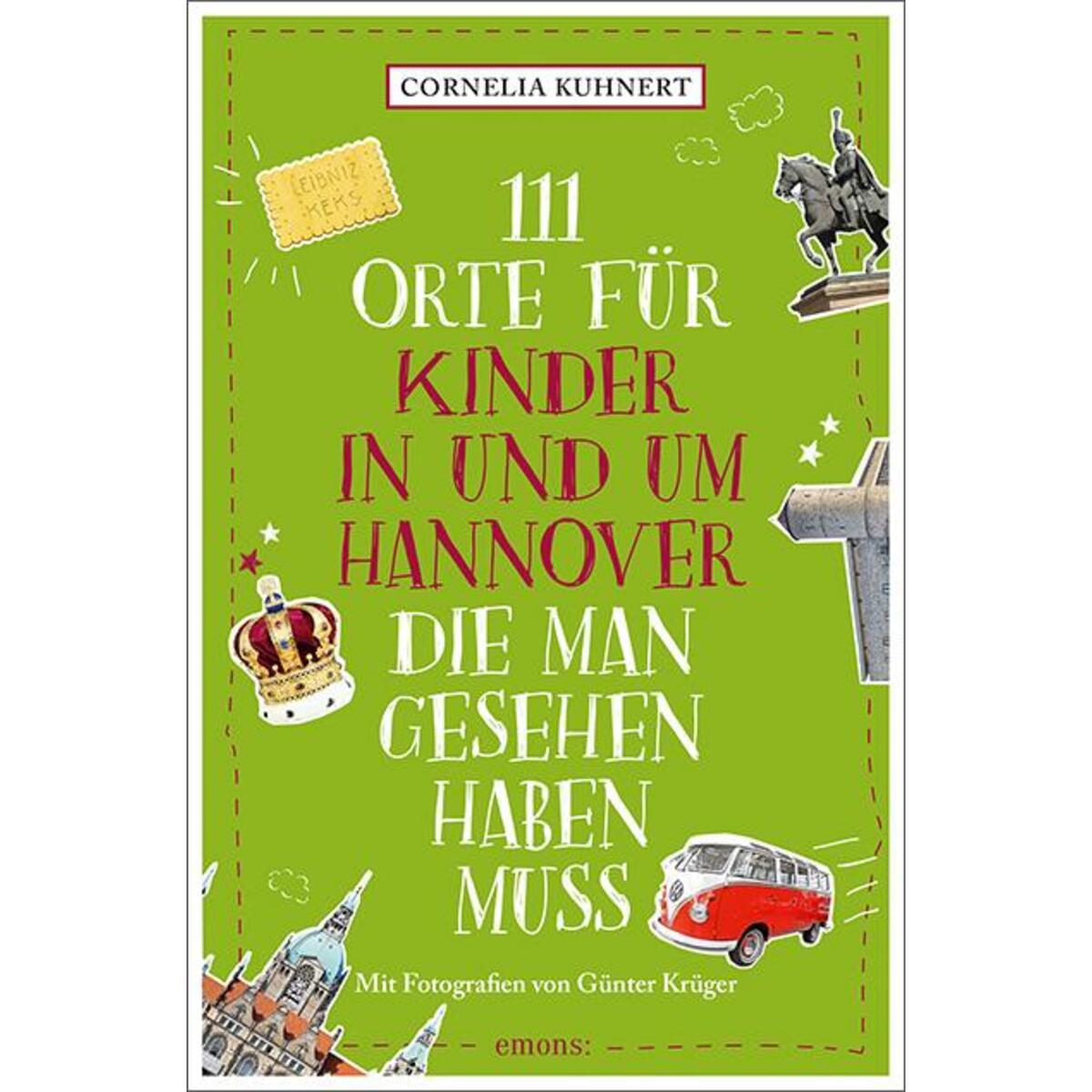 111 Orte für Kinder in und um Hannover, die man gesehen haben muss 111 Orte für Kinder in und um Hannover, die man gesehen haben muss von Emons Verlag