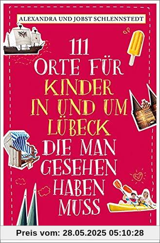 111 Orte für Kinder in und um Lübeck, die man gesehen haben muss: Reiseführer