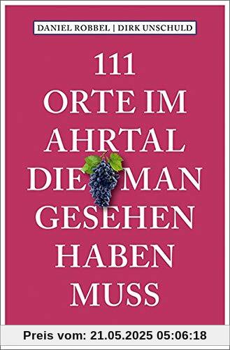 111 Orte im Ahrtal, die man gesehen haben muss: Reiseführer