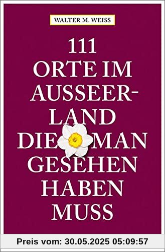 111 Orte im Ausseerland, die man gesehen haben muss: Reiseführer 111 Orte im Ausseerland, die man gesehen haben muss: Reiseführer