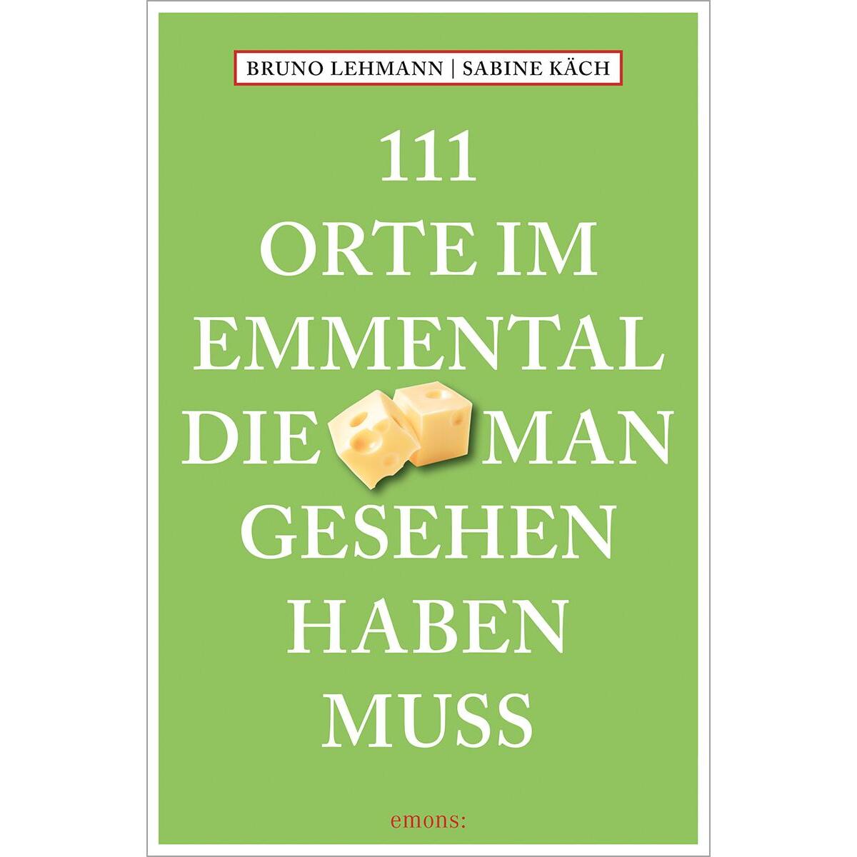 111 Orte im Emmental, die man gesehen haben muss von Emons Verlag