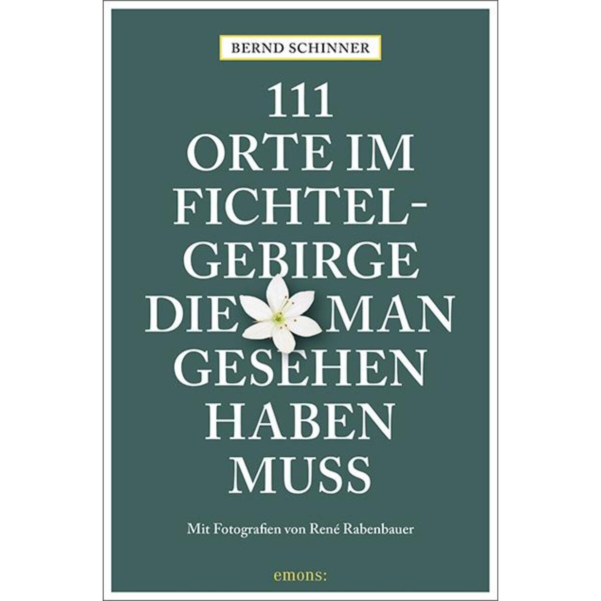 111 Orte im Fichtelgebirge, die man gesehen haben muss von Emons Verlag
