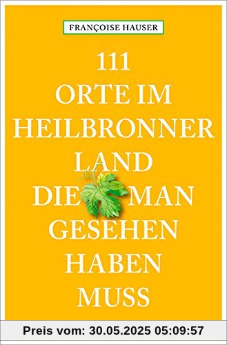 111 Orte im Heilbronner Land, die man gesehen haben muss 111 Orte im Heilbronner Land, die man gesehen haben muss