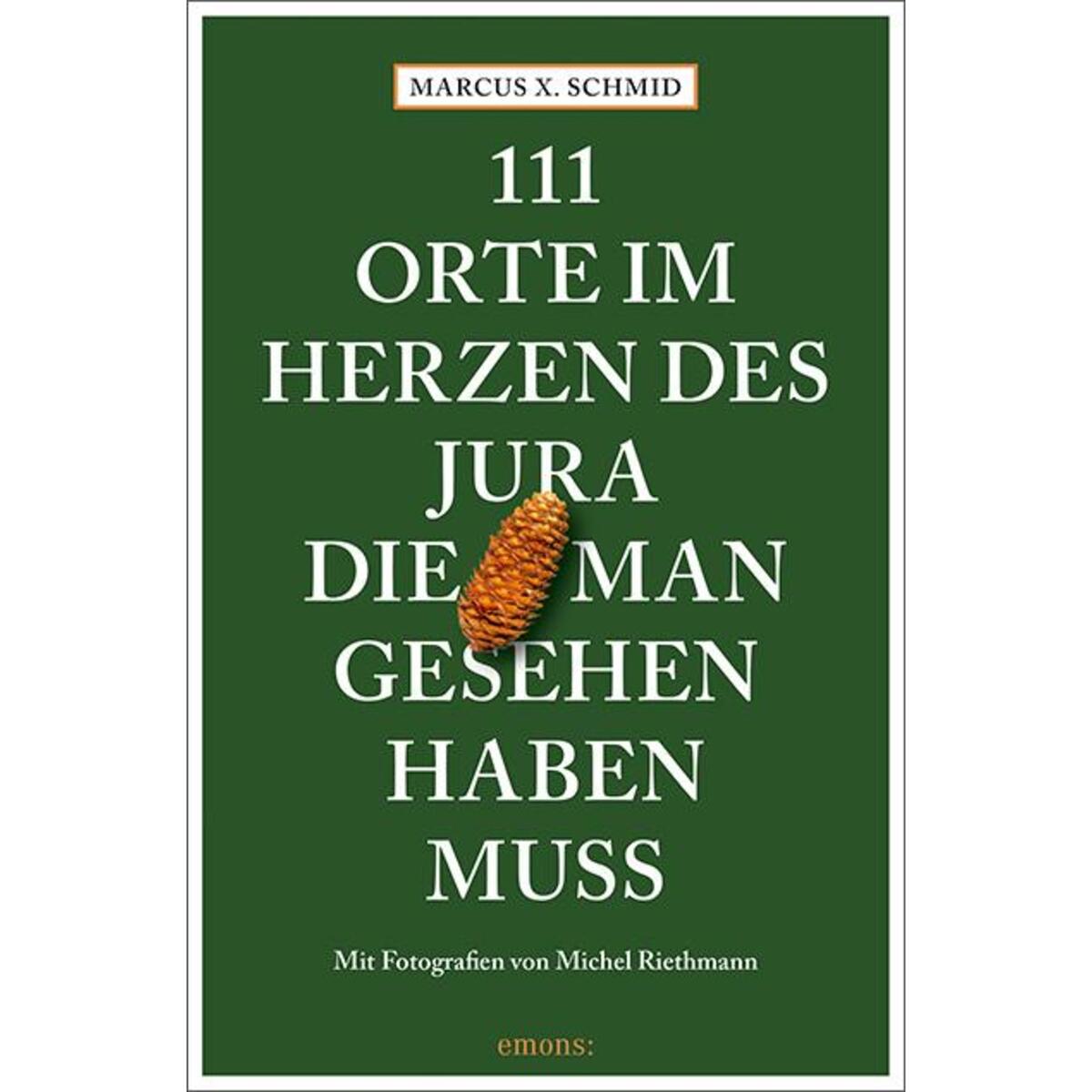 111 Orte im Herzen des Jura, die man gesehen haben muss 111 Orte im Herzen des Jura, die man gesehen haben muss von Emons Verlag