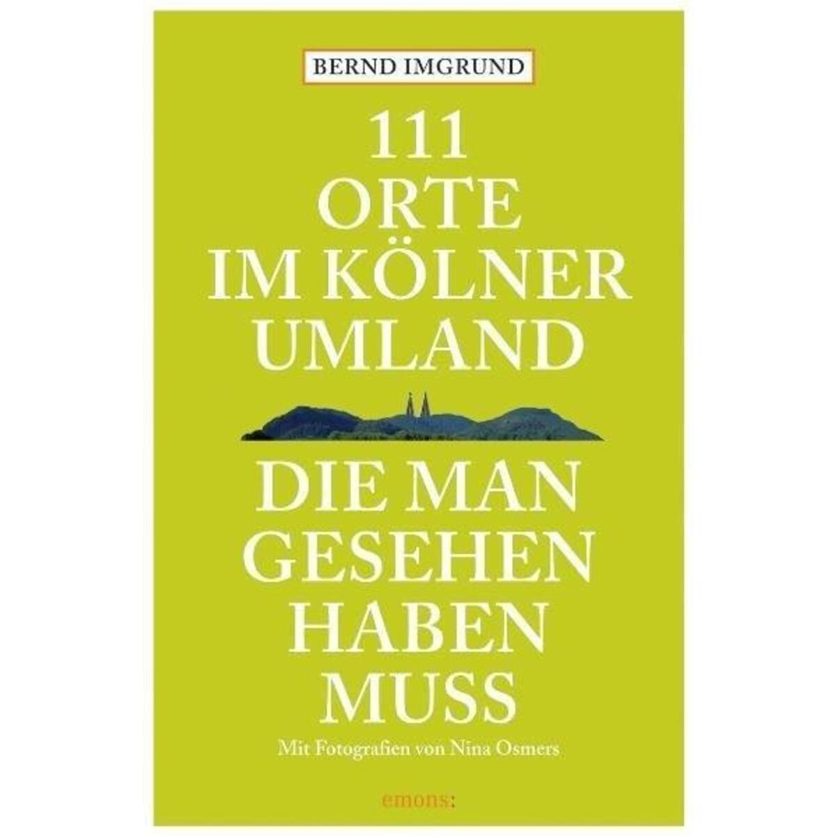 111 Orte im Kölner Umland, die man gesehen haben muß von Emons Verlag