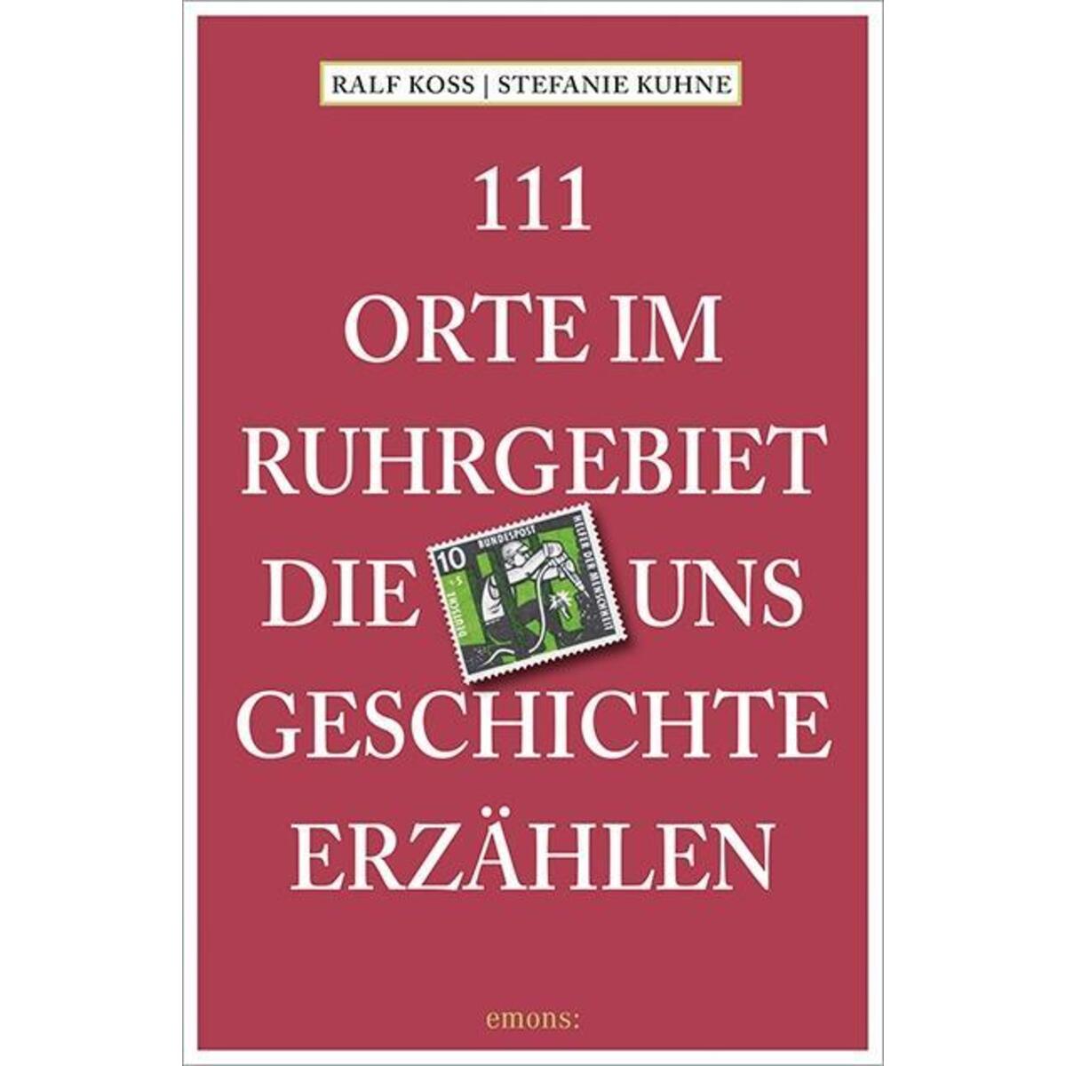 111 Orte im Ruhrgebiet, die uns Geschichte erzählen von Emons Verlag