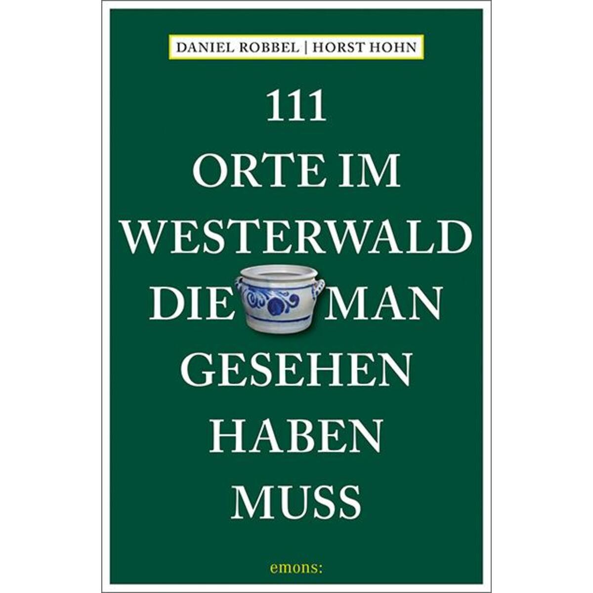 111 Orte im Westerwald, die man gesehen haben muss 111 Orte im Westerwald, die man gesehen haben muss von Emons Verlag