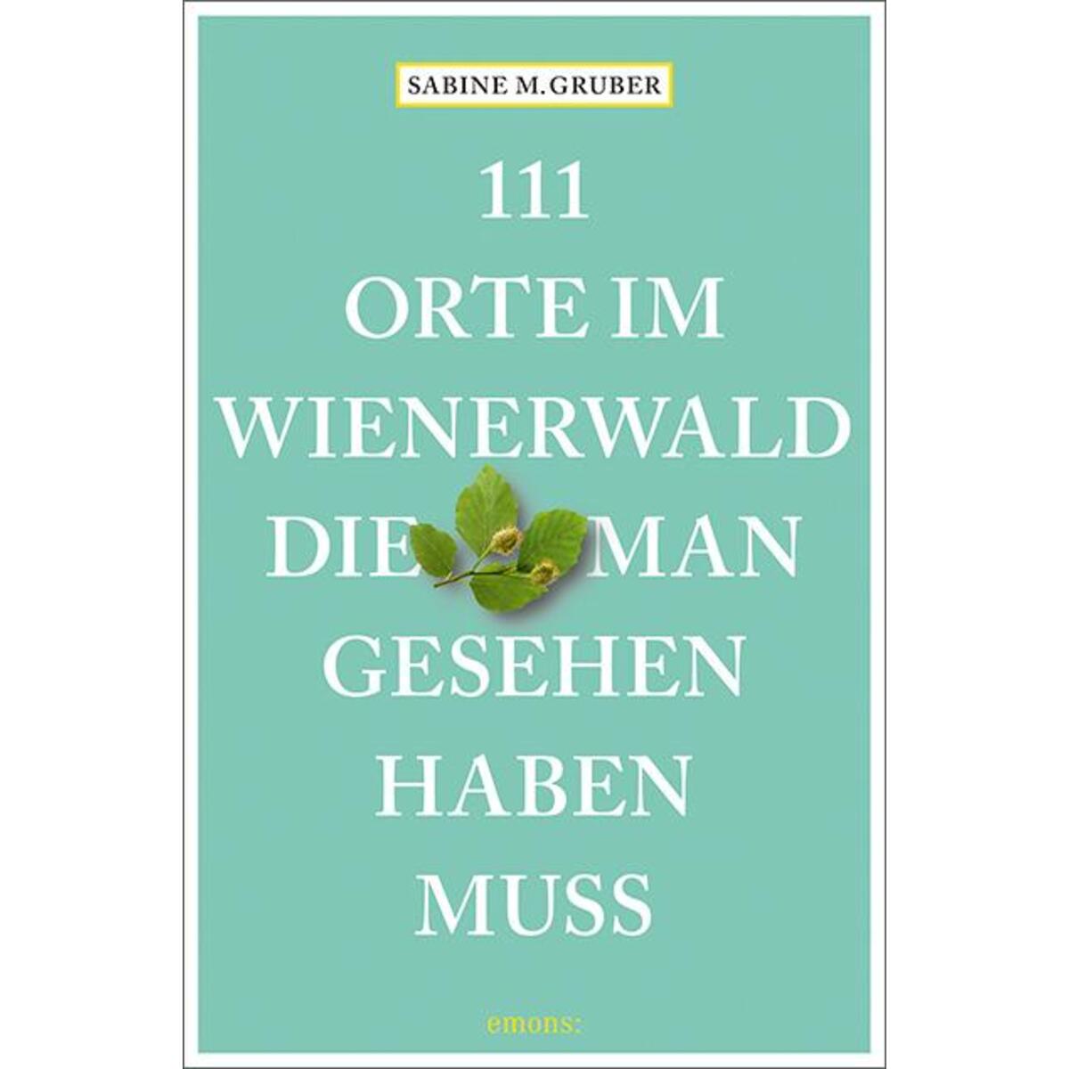 111 Orte im Wienerwald, die man gesehen haben muss von Emons Verlag