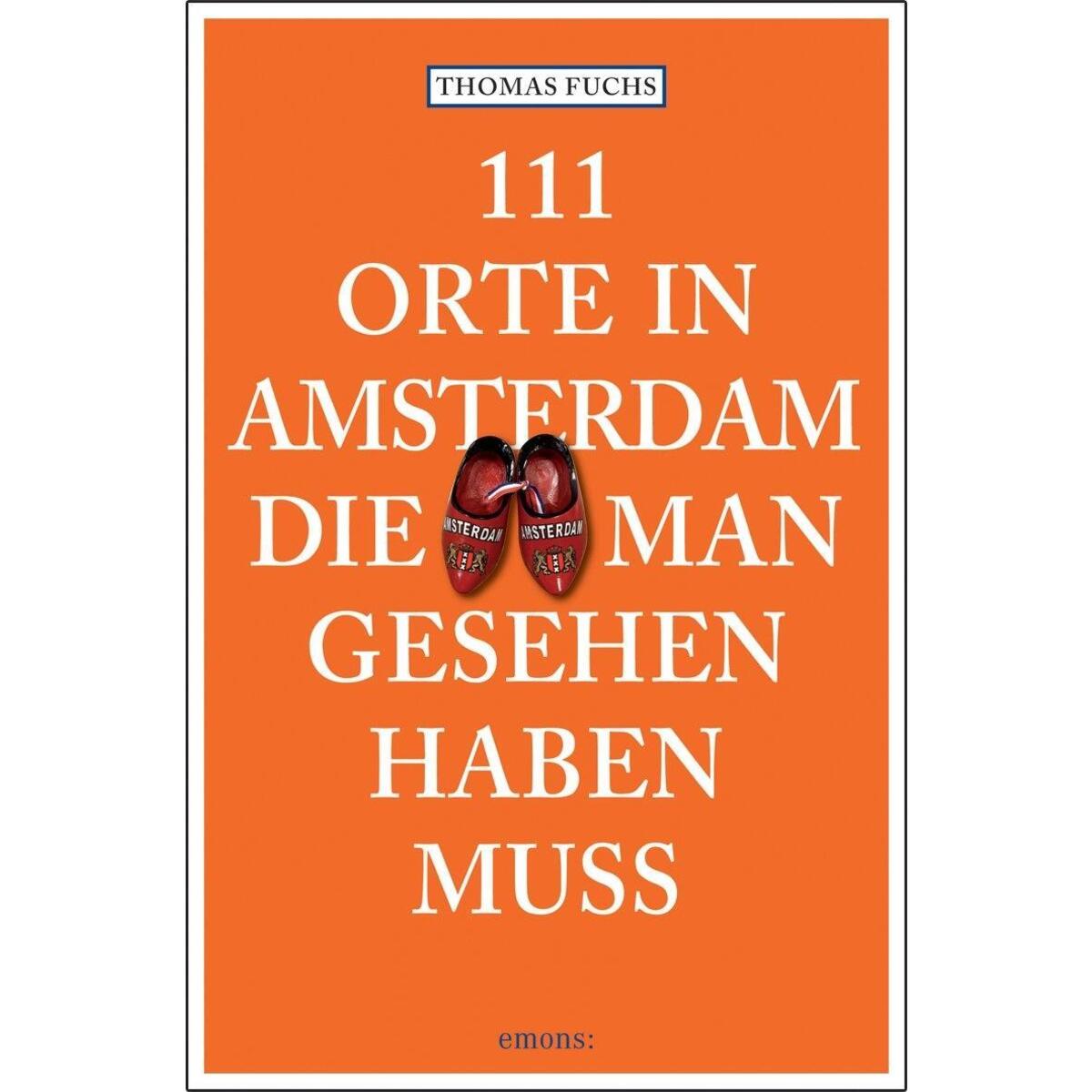111 Orte in Amsterdam, die man gesehen haben muss 111 Orte in Amsterdam, die man gesehen haben muss von Emons Verlag