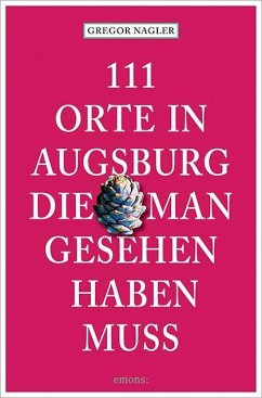 111 Orte in Augsburg, die man gesehen haben muss von Emons Verlag