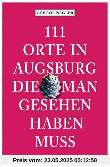111 Orte in Augsburg, die man gesehen haben muss