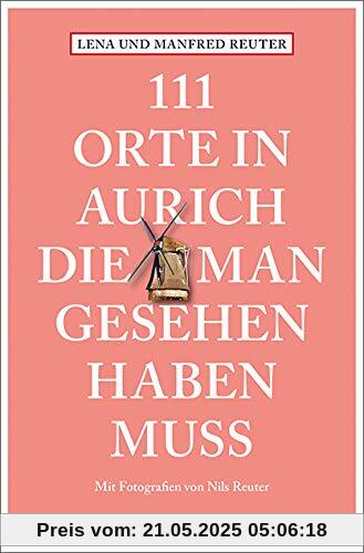 111 Orte in Aurich, die man gesehen haben muss: Reiseführer