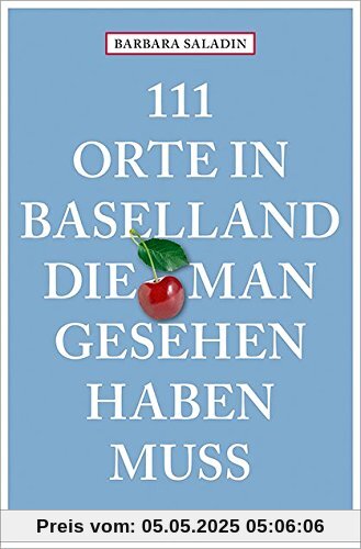 111 Orte in Baselland, die man gesehen haben muss: Reiseführer