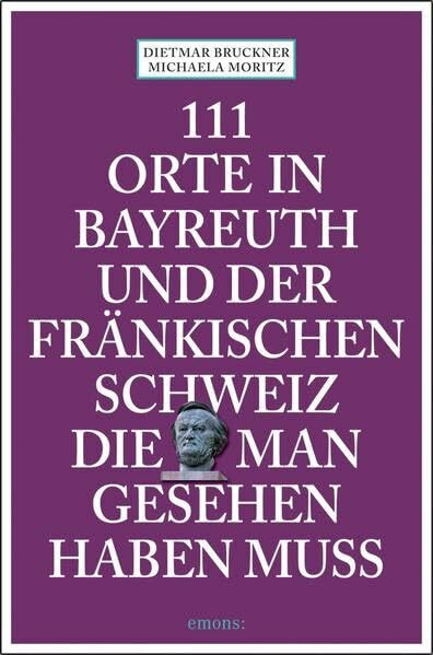 111 Orte in Bayreuth und der fränkischen Schweiz die man gesehen haben muss: Reiseführer 111 Orte in Bayreuth und der fränkischen Schweiz die man gesehen haben muss: Reiseführer