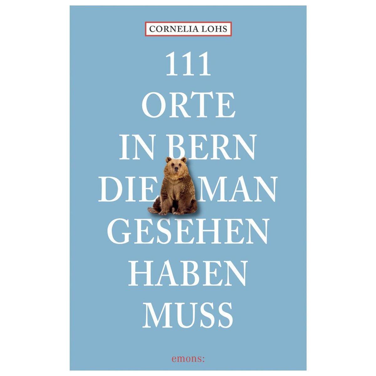 111 Orte in Bern, die man gesehen haben muss von Emons Verlag