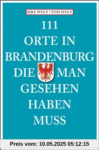 111 Orte in Brandenburg, die man gesehen haben muss