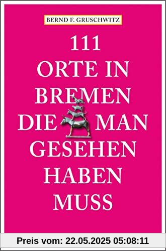 111 Orte in Bremen, die man gesehen haben muss: Reiseführer