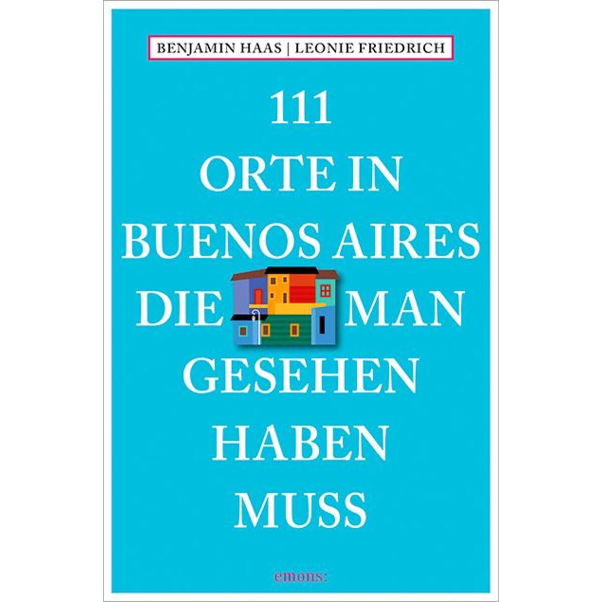 111 Orte in Buenos Aires, die man gesehen haben muss von Emons Verlag