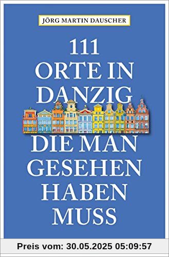 111 Orte in Danzig, die man gesehen haben muss: Reiseführer