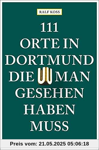 111 Orte in Dortmund, die man gesehen haben muss: Reiseführer